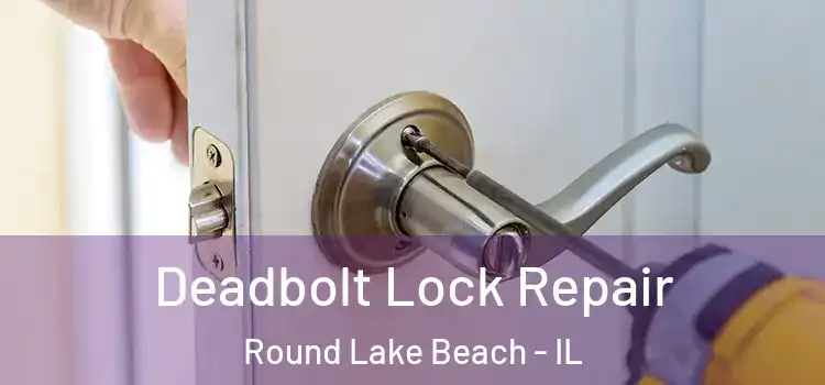Deadbolt Lock Repair Round Lake Beach - IL