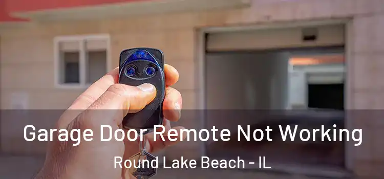  Garage Door Remote Not Working Round Lake Beach - IL
