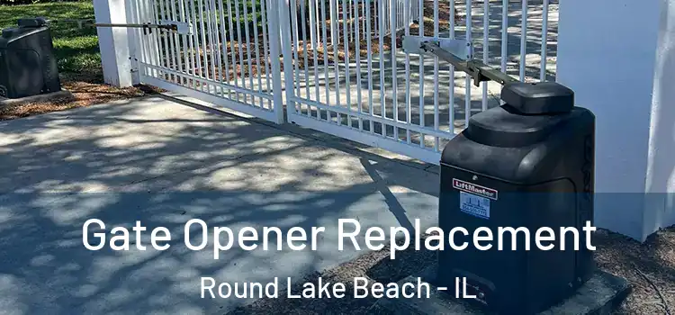 Gate Opener Replacement Round Lake Beach - IL