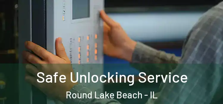  Safe Unlocking Service Round Lake Beach - IL